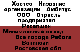 Хостес › Название организации ­ Амбитус, ООО › Отрасль предприятия ­ Ресепшен › Минимальный оклад ­ 20 000 - Все города Работа » Вакансии   . Ростовская обл.,Волгодонск г.